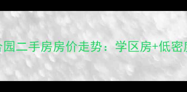 图片 武汉汉阳区富强天合园二手房房价走势：学区房+低密度社区+投资潜力全1