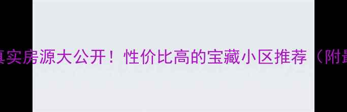 图片 武汉汉阳蔡甸二手房真实房源大公开！性价比高的宝藏小区推荐（附最新房价+交通攻略）2