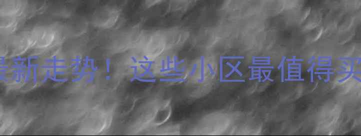 图片 永城市二手房房价最新走势！这些小区最值得买→投资自住指南全2