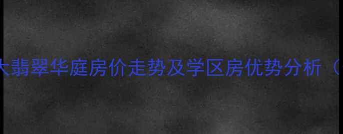 图片 永川恒大翡翠华庭房价走势及学区房优势分析（最新）1