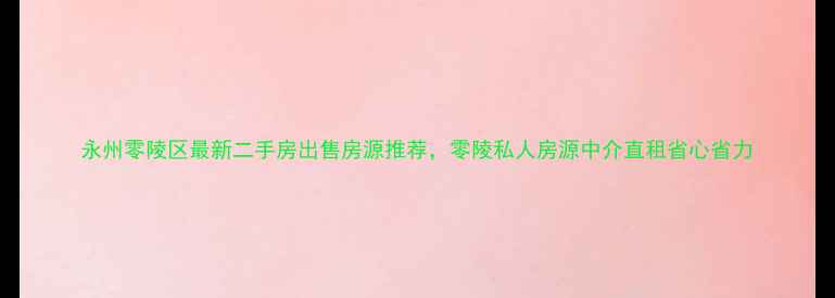 图片 永州零陵区最新二手房出售房源推荐，零陵私人房源中介直租省心省力