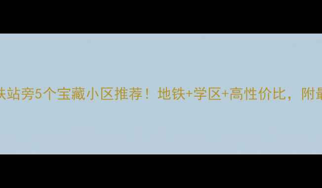 图片 汉中路地铁站旁5个宝藏小区推荐！地铁+学区+高性价比，附最新房价！