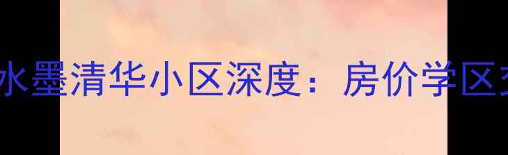 图片 汉阳二手房必看！水墨清华小区深度：房价学区交通全攻略💰🏫🚇1