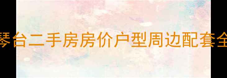 图片 汉阳汉水琴台二手房房价户型周边配套全（最新）