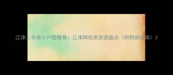 图片 江津二手房小户型推荐：江津网优质房源盘点（附购房指南）2