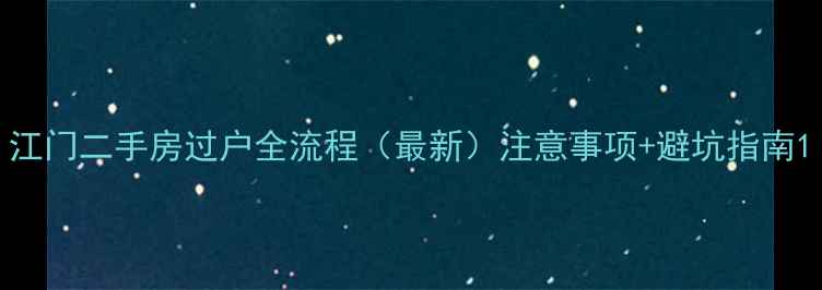 图片 江门二手房过户全流程（最新）注意事项+避坑指南1