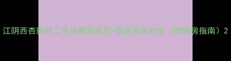图片 江阴西杏新村二手房最新房价+学区房优势全（附购房指南）2