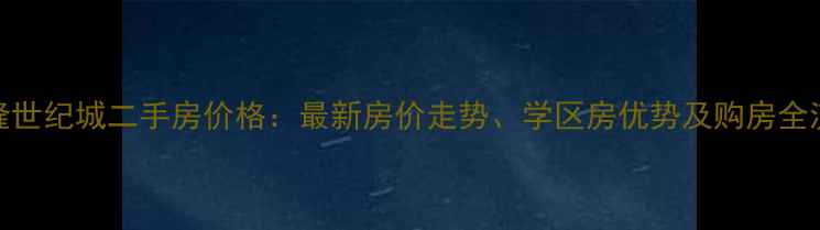 图片 沈阳三隆世纪城二手房价格：最新房价走势、学区房优势及购房全流程指南