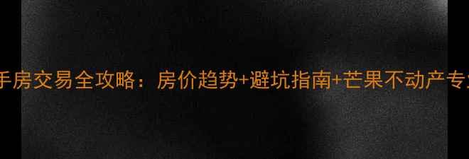 图片 沈阳二手房交易全攻略：房价趋势+避坑指南+芒果不动产专业服务1