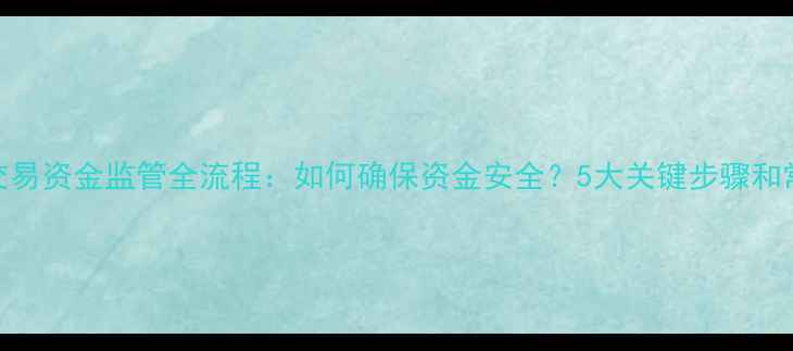 图片 沈阳二手房交易资金监管全流程：如何确保资金安全？5大关键步骤和常见问题解答