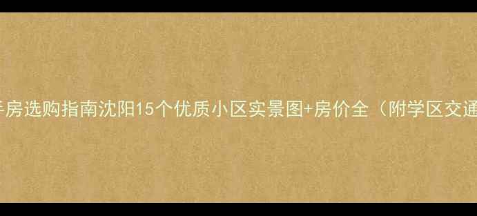 图片 沈阳二手房选购指南沈阳15个优质小区实景图+房价全（附学区交通配套）2
