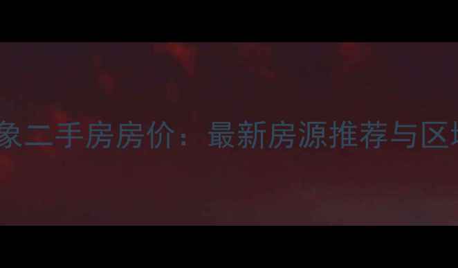 图片 沈阳江南印象二手房房价：最新房源推荐与区域价值分析2