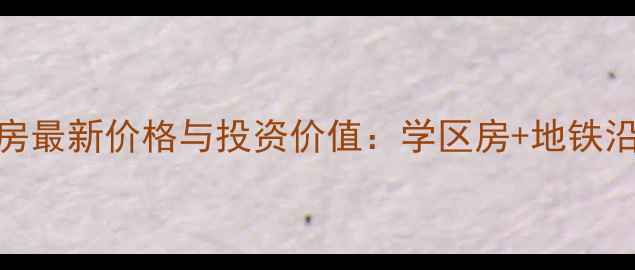 图片 沈阳江南水乡二手房最新价格与投资价值：学区房+地铁沿线+水景房全攻略1
