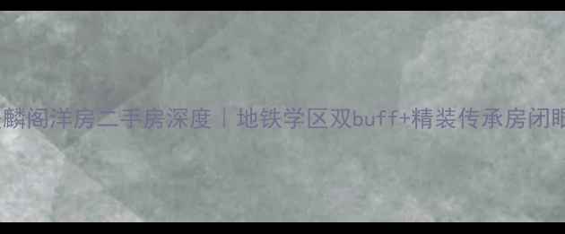 图片 沈阳美麟阁洋房二手房深度｜地铁学区双buff+精装传承房闭眼入！2