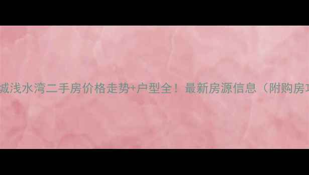 图片 沧州逸城浅水湾二手房价格走势+户型全！最新房源信息（附购房攻略）2