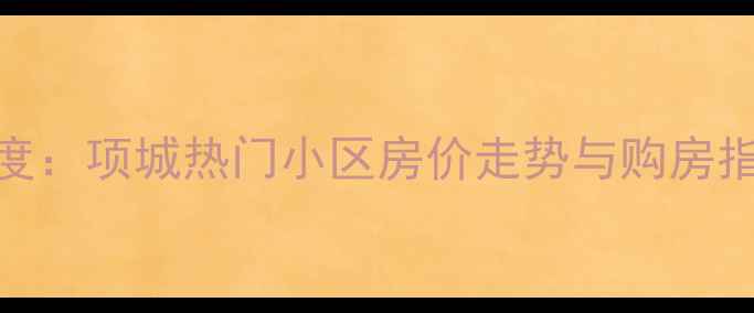 图片 河南项城二手房市场深度：项城热门小区房价走势与购房指南（附最新成交数据）
