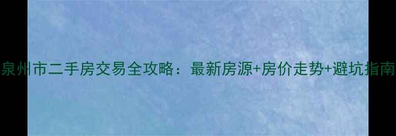 图片 泉州市二手房交易全攻略：最新房源+房价走势+避坑指南