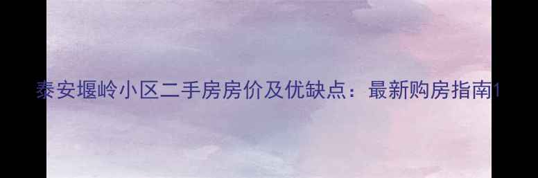 图片 泰安堰岭小区二手房房价及优缺点：最新购房指南1