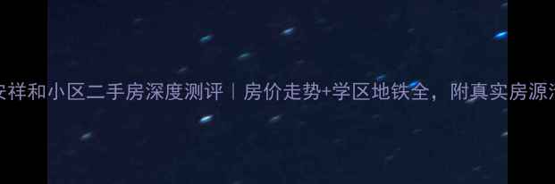图片 泰安祥和小区二手房深度测评｜房价走势+学区地铁全，附真实房源清单