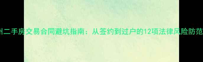 图片 泰州二手房交易合同避坑指南：从签约到过户的12项法律风险防范全2