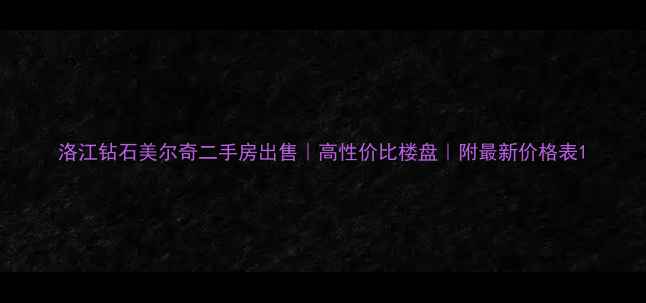 图片 洛江钻石美尔奇二手房出售｜高性价比楼盘｜附最新价格表1