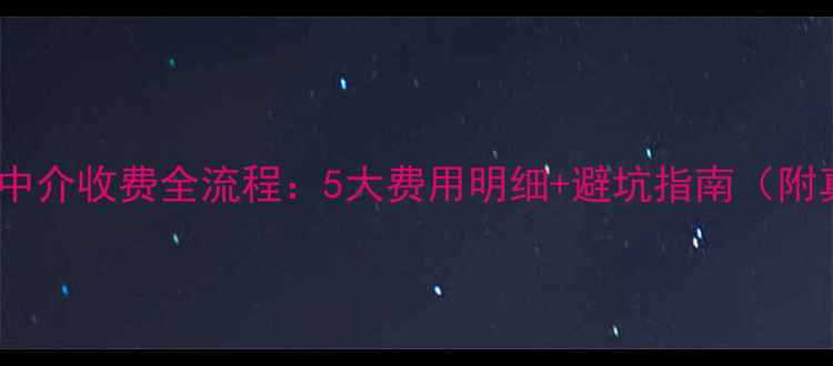 图片 洛阳二手房中介收费全流程：5大费用明细+避坑指南（附真实案例）1