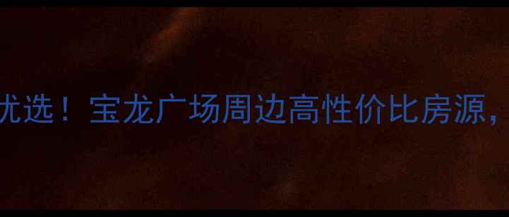 图片 洛阳宝龙小户型二手房投资优选！宝龙广场周边高性价比房源，附最新房价走势及购房攻略