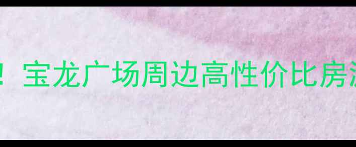 图片 洛阳宝龙小户型二手房投资优选！宝龙广场周边高性价比房源，附最新房价走势及购房攻略2