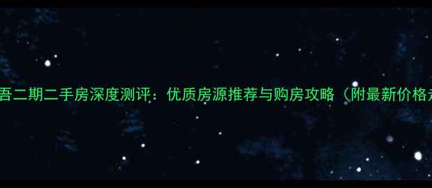 图片 洛阳昆吾二期二手房深度测评：优质房源推荐与购房攻略（附最新价格走势）2