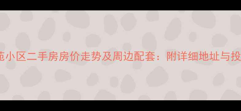 图片 洪山区军威苑小区二手房房价走势及周边配套：附详细地址与投资价值评估1