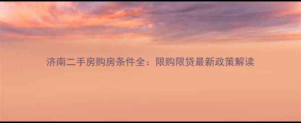 图片 济南二手房购房条件全：限购限贷最新政策解读