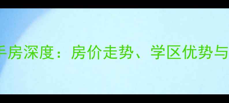 图片 济南伟东新都二手房深度：房价走势、学区优势与投资价值全指南1