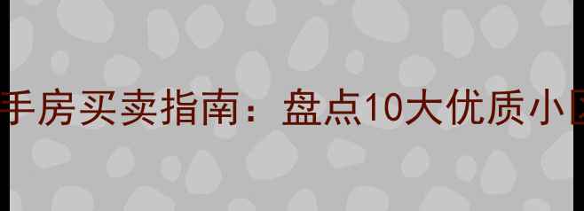 图片 济南历下区二手房买卖指南：盘点10大优质小区及房价走势2