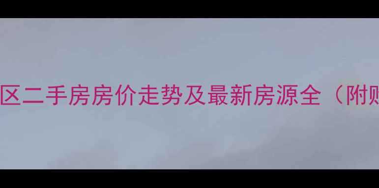 图片 济南新城小区二手房房价走势及最新房源全（附购房攻略）2