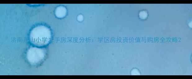 图片 济南燕山小学二手房深度分析：学区房投资价值与购房全攻略2