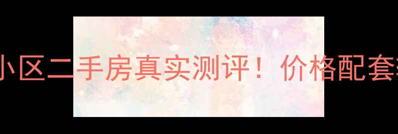 图片 济南经济适用房小区二手房真实测评！价格配套转手攻略全公开2