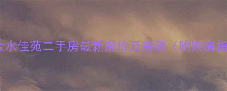 图片 济南金水佳苑二手房最新房价及房源（附购房指南）2