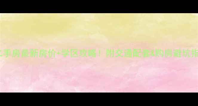 图片 济南领秀城二手房最新房价+学区攻略！附交通配套&购房避坑指南（新版）1