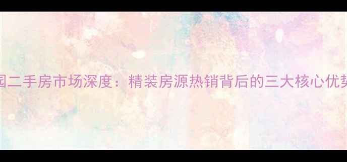 图片 济源丽城花园二手房市场深度：精装房源热销背后的三大核心优势与购房指南