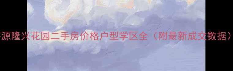 图片 济源隆兴花园二手房价格户型学区全（附最新成交数据）2