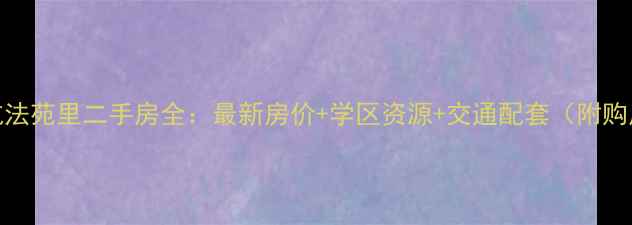 图片 海口海航法苑里二手房全：最新房价+学区资源+交通配套（附购房攻略）