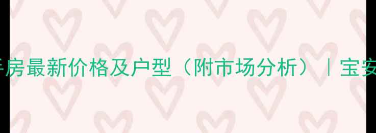 图片 海富花园三期二手房最新价格及户型（附市场分析）｜宝安学区房热门选择2