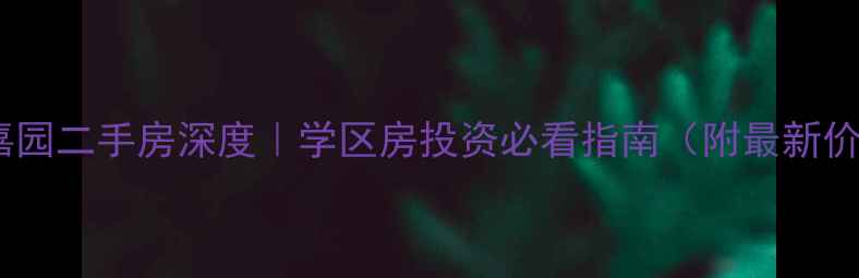 图片 海怡嘉园二手房深度｜学区房投资必看指南（附最新价格）2
