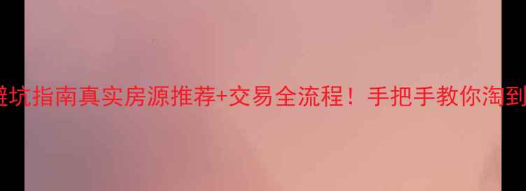 图片 海拉尔二手房避坑指南真实房源推荐+交易全流程！手把手教你淘到高性价比好房2
