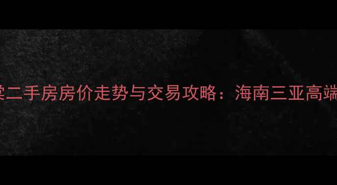 图片 海棠湾华悦海棠二手房房价走势与交易攻略：海南三亚高端住宅投资指南2