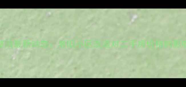 图片 海淀区老旧小区整治最新动态：老旧小区改造对二手房价格的影响及投资潜力分析