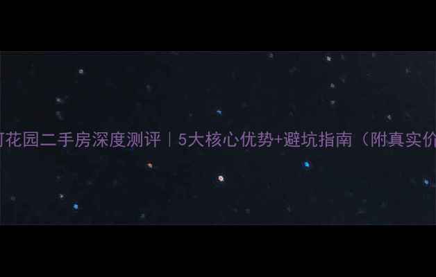 图片 涉县滨河花园二手房深度测评｜5大核心优势+避坑指南（附真实价格表）1
