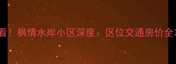 图片 涿州二手房必看！枫情水岸小区深度：区位交通房价全攻略（最新）2