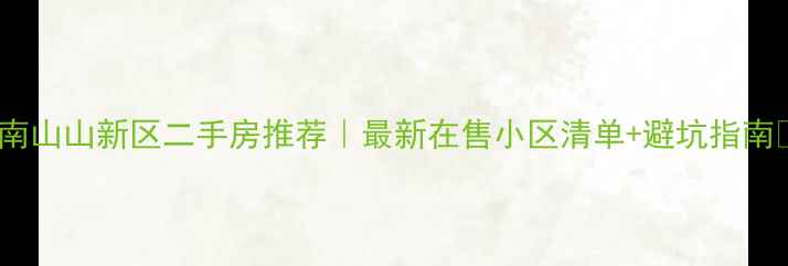 图片 淮南山山新区二手房推荐｜最新在售小区清单+避坑指南🏡1