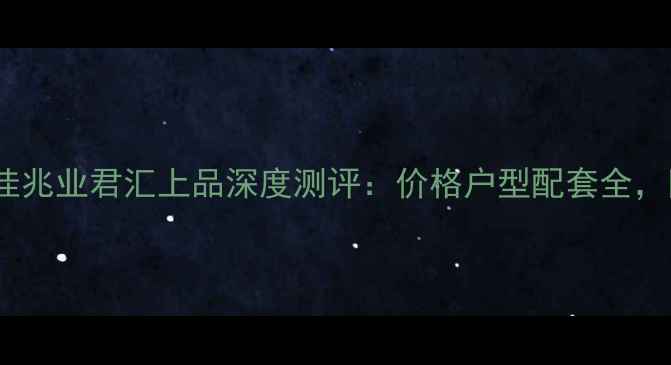 图片 深圳二手房必看！佳兆业君汇上品深度测评：价格户型配套全，附最新房价趋势！2